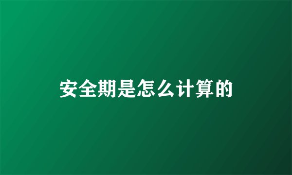 安全期是怎么计算的
