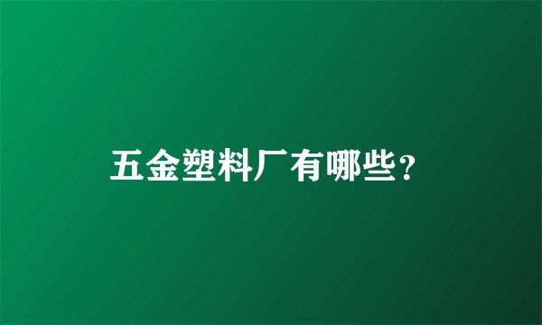 五金塑料厂有哪些？