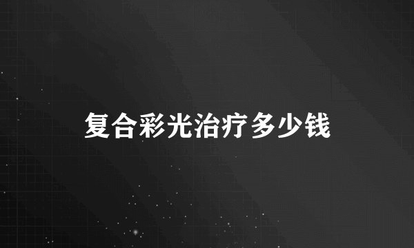 复合彩光治疗多少钱