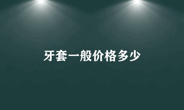 牙套一般价格多少