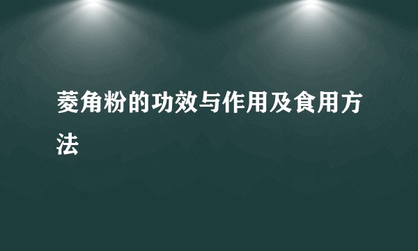 菱角粉的功效与作用及食用方法