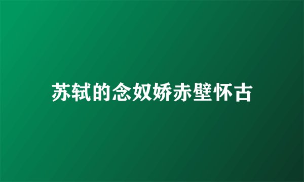 苏轼的念奴娇赤壁怀古