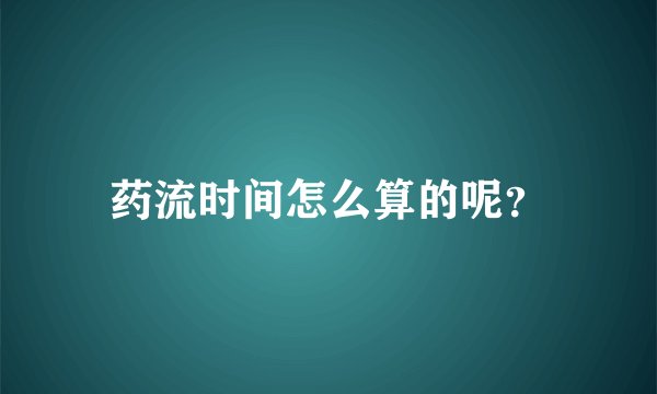 药流时间怎么算的呢？