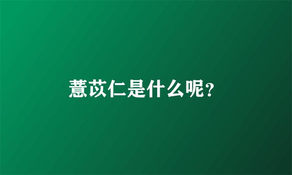 薏苡仁是什么呢？