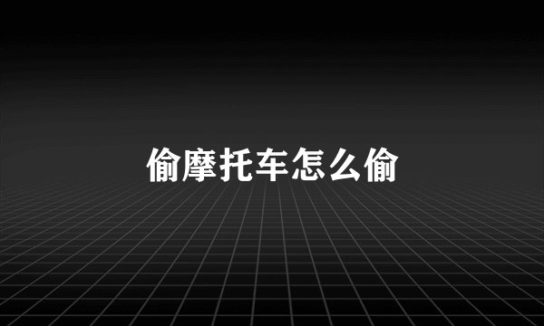 偷摩托车怎么偷