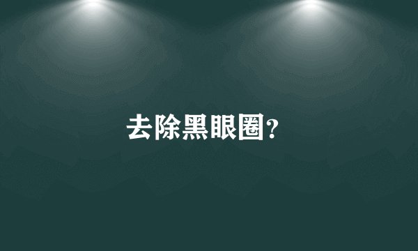 去除黑眼圈？