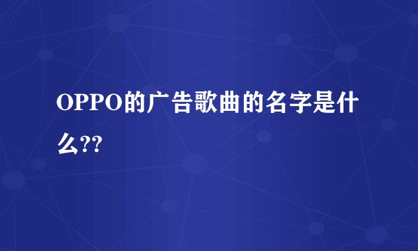 OPPO的广告歌曲的名字是什么??
