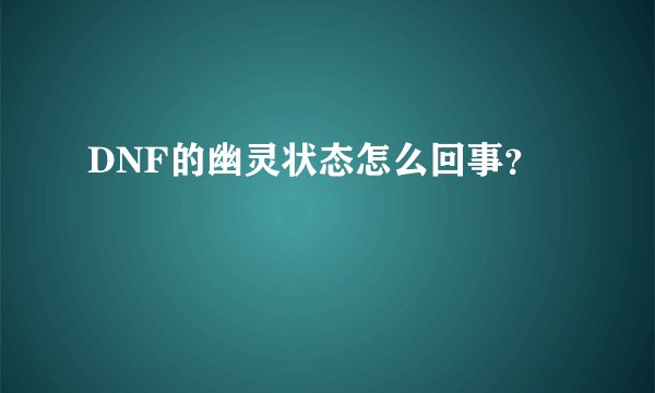 DNF的幽灵状态怎么回事？