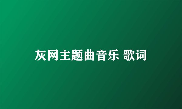 灰网主题曲音乐 歌词