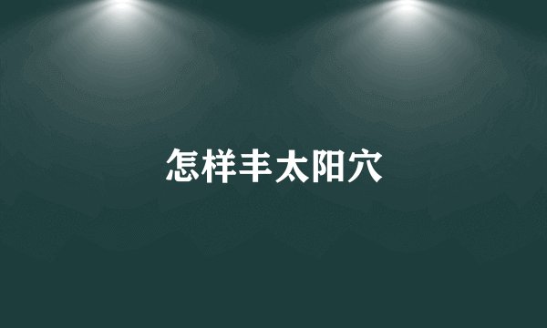怎样丰太阳穴