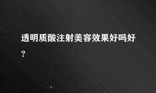 透明质酸注射美容效果好吗好？