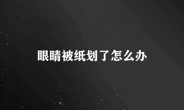 眼睛被纸划了怎么办