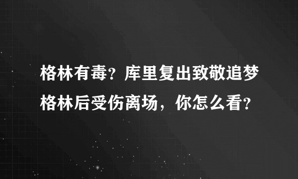 格林有毒？库里复出致敬追梦格林后受伤离场，你怎么看？