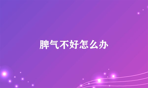脾气不好怎么办