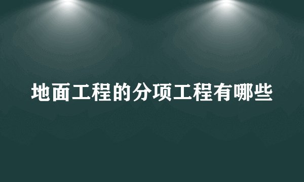 地面工程的分项工程有哪些