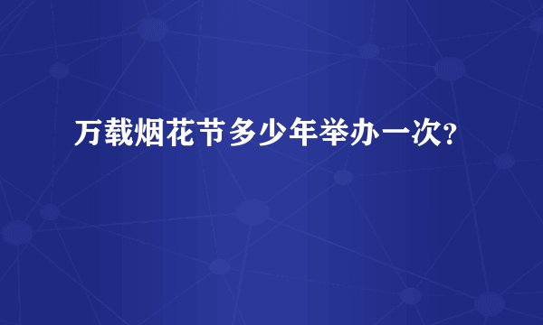 万载烟花节多少年举办一次？