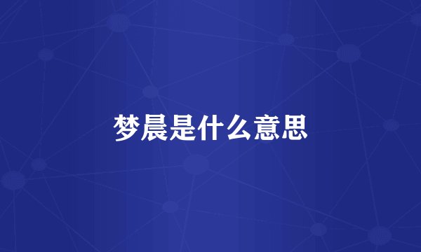梦晨是什么意思