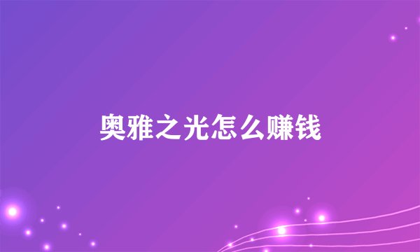 奥雅之光怎么赚钱