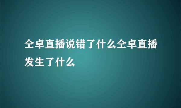 仝卓直播说错了什么仝卓直播发生了什么