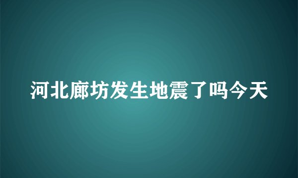 河北廊坊发生地震了吗今天
