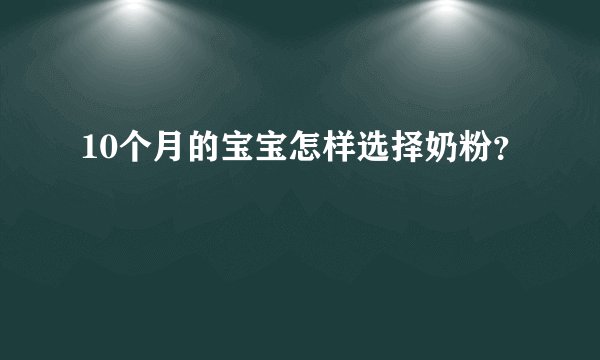 10个月的宝宝怎样选择奶粉？