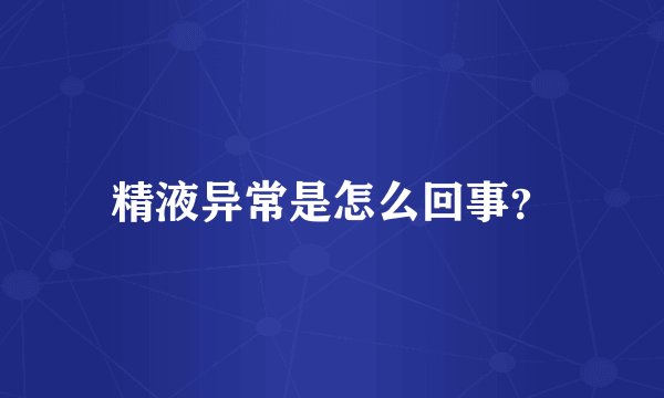 精液异常是怎么回事？