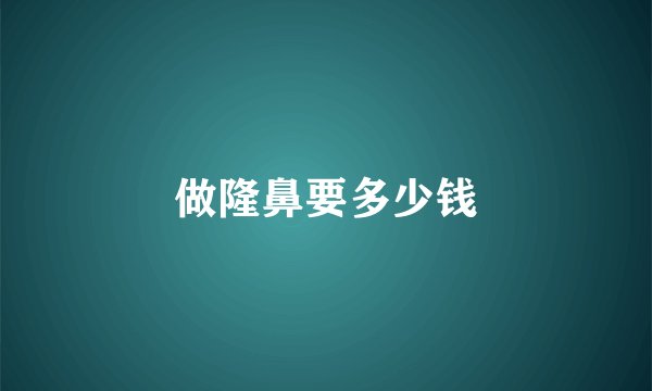 做隆鼻要多少钱